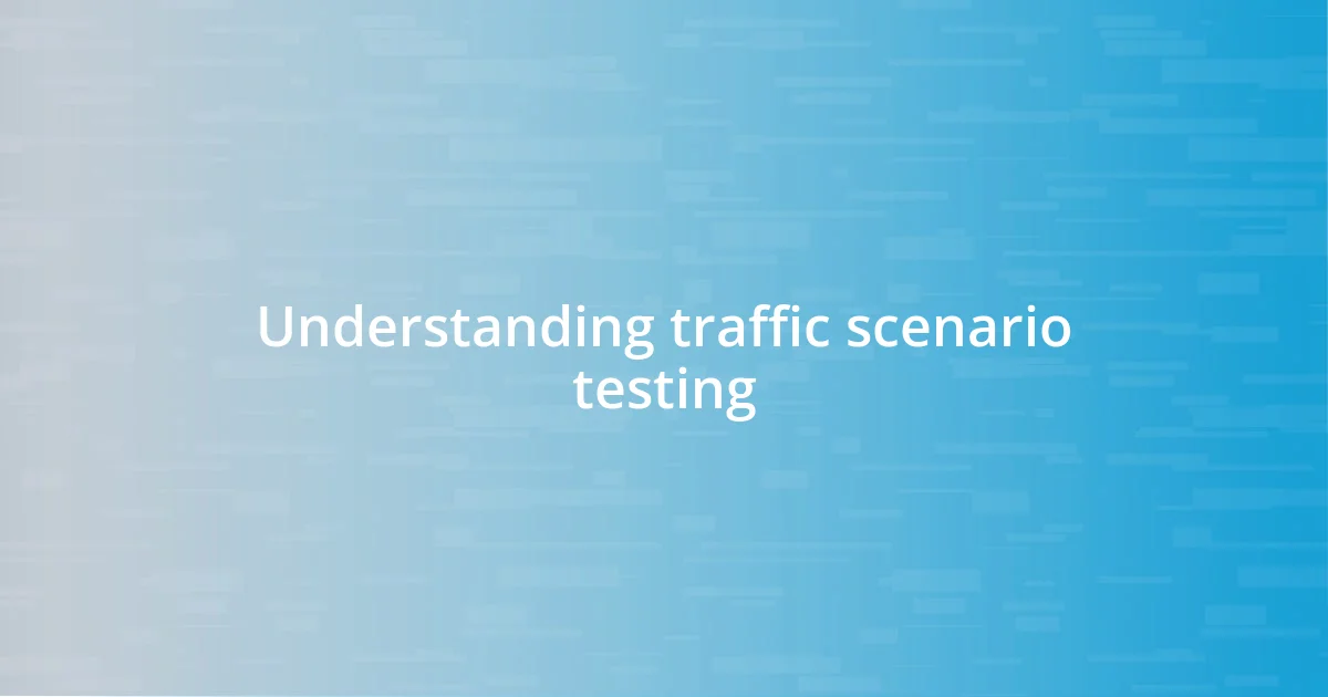 Understanding traffic scenario testing