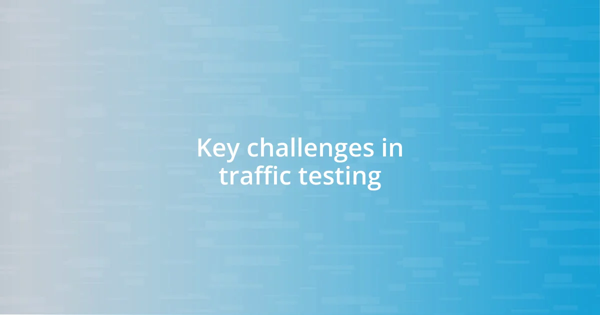 Key challenges in traffic testing