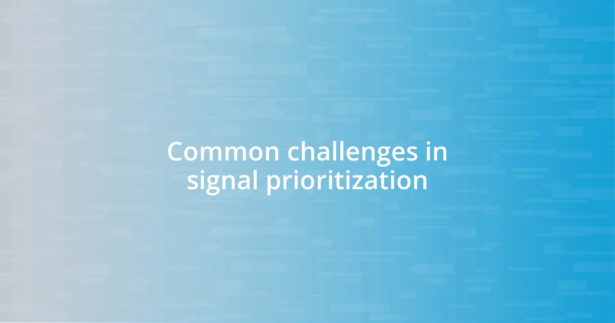 Common challenges in signal prioritization