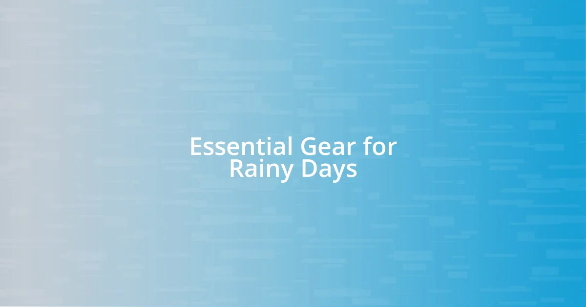 Essential Gear for Rainy Days