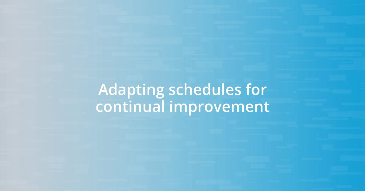 Adapting schedules for continual improvement