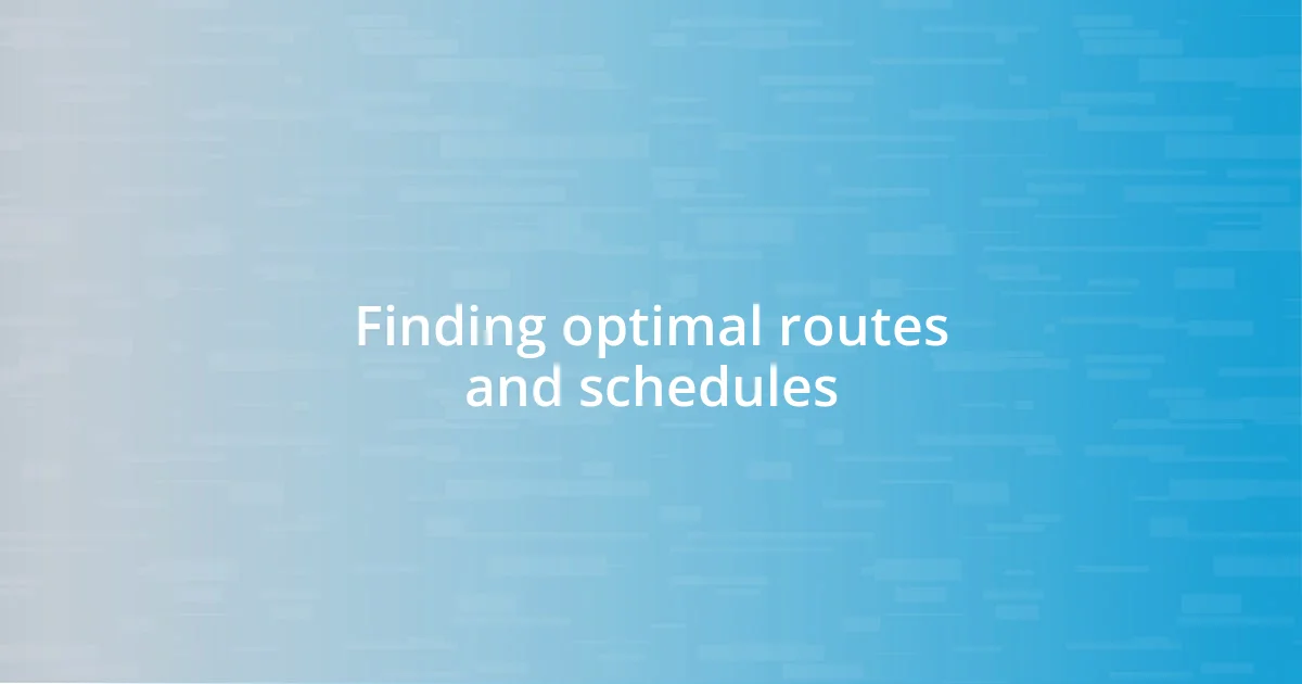 Finding optimal routes and schedules